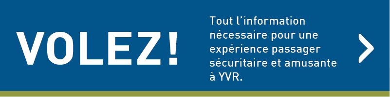 Volez! Tout l’information nécessaire pour une expérience passager sécuritaire et amusante à YVR. 